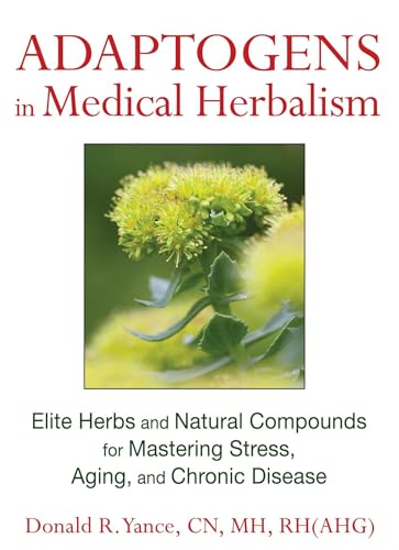 Adaptogens in Medical Herbalism: Elite Herbs and Natural Compounds for Mastering Stress, Aging, and Chronic Disease von Healing Arts Press